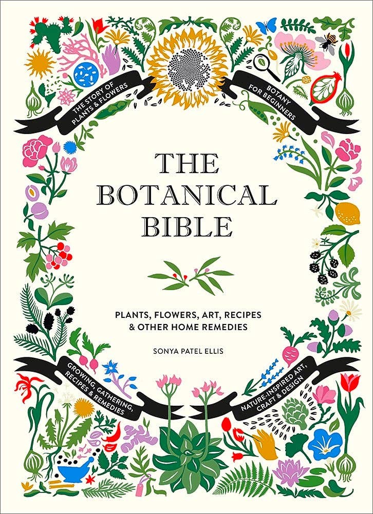 Botanical Bible: Plants, Flowers, Art, Recipes & Other Home Remedies by Soya Patel Ellis